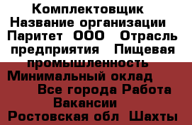 Комплектовщик › Название организации ­ Паритет, ООО › Отрасль предприятия ­ Пищевая промышленность › Минимальный оклад ­ 22 000 - Все города Работа » Вакансии   . Ростовская обл.,Шахты г.